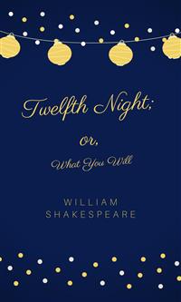 Twelfth Night; or, What You Will - William Shakespeare - E-Book