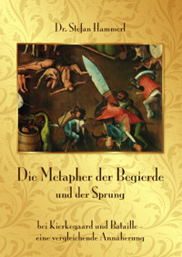 Die Metapher der Begierde und der Sprung bei Kierkegaard und Bataille – eine vergleichende Annäherung - Dr. Stefan Hammerl - E-Book