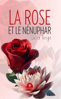La rose et le nénuphar - Luisa Neige - E-Book