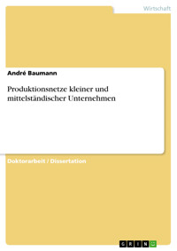 Produktionsnetze kleiner und mittelständischer Unternehmen - André Baumann - E-Book