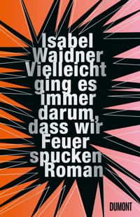 Vielleicht ging es immer darum, dass wir Feuer spucken - Isabel Waidner - E-Book