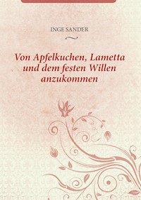 Von Apfelkuchen, Lametta und dem festen Willen anzukommen - Inge Sander - E-Book