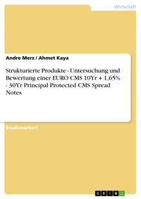 Strukturierte Produkte - Untersuchung und Bewertung einer EURO CMS 10Yr + 1,65% - 30Yr Principal Protected CMS Spread Notes - Andre Merz - E-Book