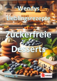 Wendys Lieblingsrezepte - Zuckerfreie Desserts - Wendy G. - E-Book