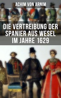Die Vertreibung der Spanier aus Wesel im Jahre 1629 - Achim von Arnim - E-Book