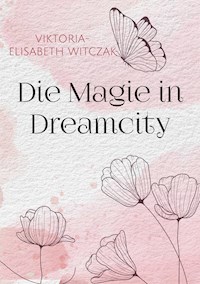 Die Magie in Dreamcity - Viktoria-Elisabeth Witczak - E-Book