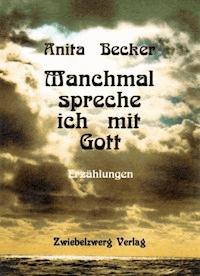 Manchmal spreche ich mit Gott - Anita Becker - E-Book