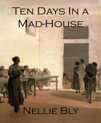 Ten Days In a Mad-House - Nellie Bly - E-Book