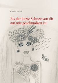 Bis der letzte Schnee von dir auf mir geschmolzen ist - Claudia Micheli - E-Book