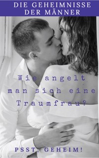 Die Geheimnisse der Männer wie Angelt man sich eine Traumfrau - Andreas Bremer - E-Book