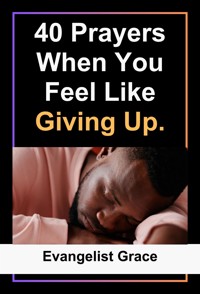 40 Days Prayers to Pray When You Feel Like Giving Up - Evangelist Grace - E-Book