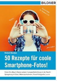50 Rezepte für coole Smartphone-Fotos! - Richard Baraban - E-Book
