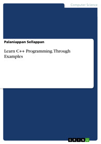 Learn C++ Programming. Through Examples - Palaniappan Sellappan - E-Book