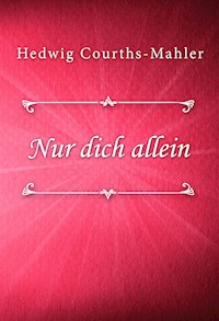 Nur dich allein - Hedwig Courths-Mahler - E-Book