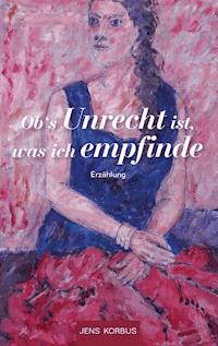 Ob's Unrecht ist, was ich empfinde - Jens Korbus - E-Book