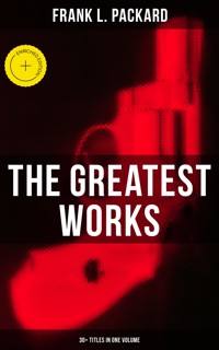 The Greatest Works of Frank L. Packard (30+ Titles in One Volume) - Frank L. Packard - E-Book