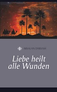 Liebe heilt alle Wunden - Arsalan Darvish - E-Book