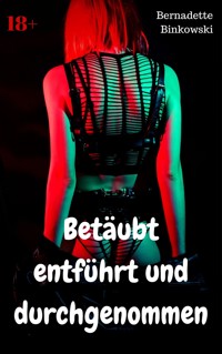 Betäubt entführt und durchgenommen - Bernadette Binkowski - E-Book