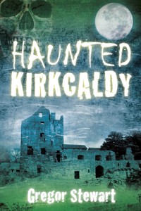 Haunted Kirkcaldy - Gregor Stewart - E-Book
