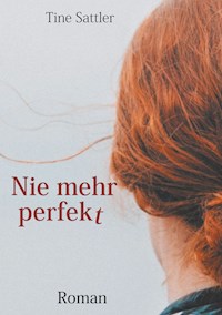 Nie mehr perfekt - Tine Sattler - E-Book