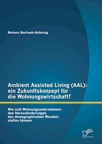 Ambient Assisted Living (AAL): ein Zukunftskonzept für die Wohnungswirtschaft? - Melanie Rosliwek-Hollering - E-Book