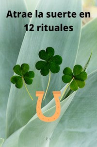 Atrae la suerte en 12 rituales - P K - E-Book