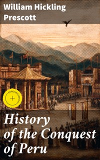 History of the Conquest of Peru - William Hickling Prescott - E-Book