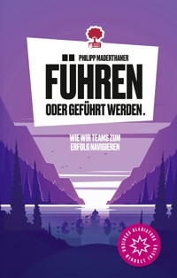 Führen oder geführt werden. Wie wir Teams zum Erfolg navigieren. Life is a Story – story.one - Philipp Maderthaner - E-Book