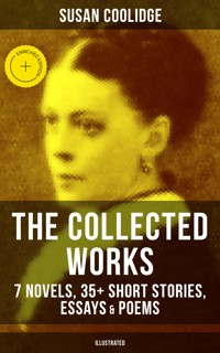 The Collected Works of Susan Coolidge: 7 Novels, 35+ Short Stories, Essays & Poems (Illustrated) - Susan Coolidge - E-Book