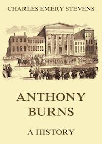Anthony Burns - A History - Charles Emery Stevens - E-Book