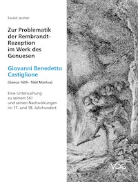 Zur Problematik der Rembrandt-Rezeption im Werk des Genuesen Giovanni Benedetto Castiglione (Genua 1609 – 1664 Mantua) - Ewald Jeutter - E-Book