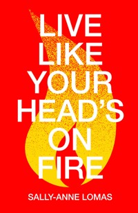 Live Like Your Head's On Fire - Sally-Anne Lomas - E-Book