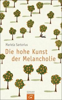 Die hohe Kunst der Melancholie - Mariela Sartorius - E-Book