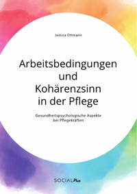 Arbeitsbedingungen und Kohärenzsinn in der Pflege. Gesundheitspsychologische Aspekte bei Pflegekräften - Jessica Ottmann - E-Book