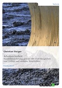 Arbeitssicherheit: Baustellensicherung gemäß DIN 4124 Baugruben und Gräben und weiterer Vorschriften - Christian Steiger - E-Book