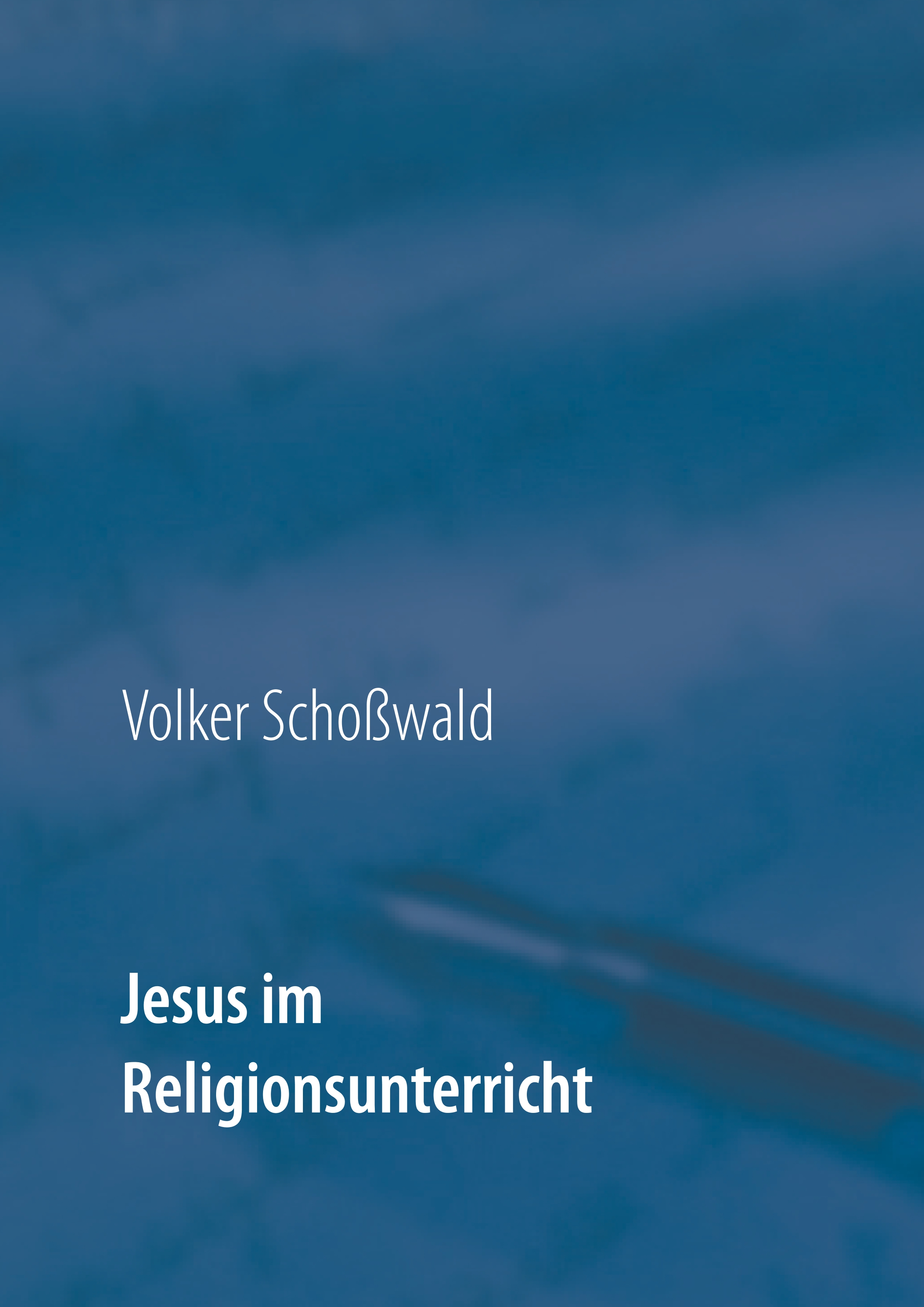 Jesus im Religionsunterricht - Volker Schoßwald - E-Book
