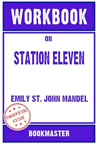 Workbook on Station Eleven: A Novel by Emily St. John Mandel | Discussions Made Easy - BookMaster - E-Book