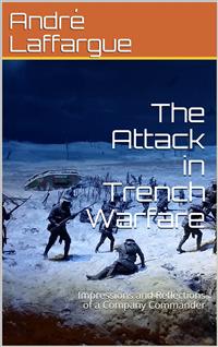 The Attack in Trench Warfare / Impressions and Reflections of a Company Commander - André Laffargue - E-Book