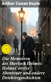 Die Memoiren des Sherlock Holmes: Holmes' erstes Abenteuer und andere Detektivgeschichten - Arthur Conan Doyle - E-Book