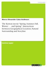 The Korean movie “Spring, Summer, Fall, Winter … and Spring”. Interactions between Geographical Location, Natural Surrounding and Storyline - Marco Alexander Caiza Andresen - E-Book