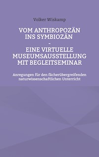 Vom Anthropozän ins Symbiozän - Eine virtuelle Museumsausstellung mit Begleitseminar - Volker Wiskamp - E-Book