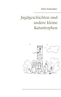 Jagdgeschichten und andere kleine Katastrophen - Peter Schneider - E-Book