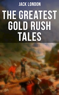 The Greatest Gold Rush Tales - Jack  London - E-Book