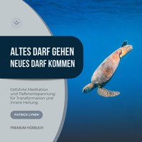 Altes darf gehen - Neues darf kommen: Geführte Meditation und Tiefenentspannung für Deine Transformation und innere Heilung - Patrick Lynen - Hörbuch