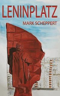 Leninplatz - Mark Scheppert - E-Book