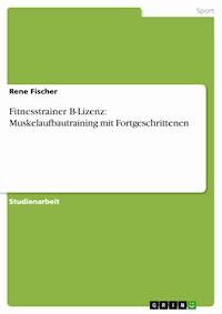 Fitnesstrainer B-Lizenz: Muskelaufbautraining mit Fortgeschrittenen - Rene Fischer - E-Book