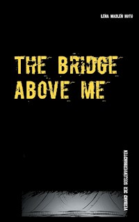 The bridge above me - Lena Madlen Huth - E-Book