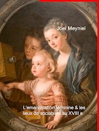 l émancipation féminine et les lieux de sociabilité au XVIIIe siècle - Joel Meyniel - E-Book