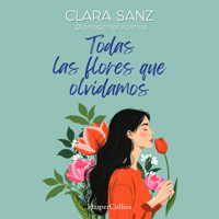 Todas las flores que olvidamos - Clara Sanz - Hörbuch