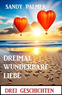 Dreimal wunderbare Liebe: Drei Geschichten - Sandy Palmer - E-Book